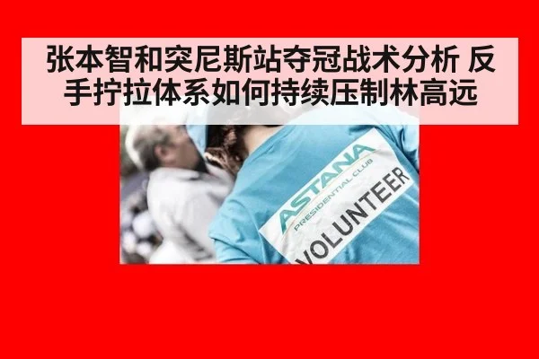 张本智和突尼斯站夺冠战术分析 反手拧拉体系如何持续压制林高远
